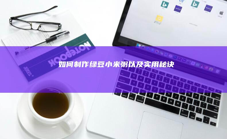 如何制作绿豆小米粥以及实用秘诀